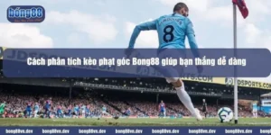 cách phân tích kèo phạt góc bong88