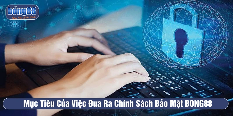 Mục đích chính khi đưa ra Chính sách bảo mật BONG88