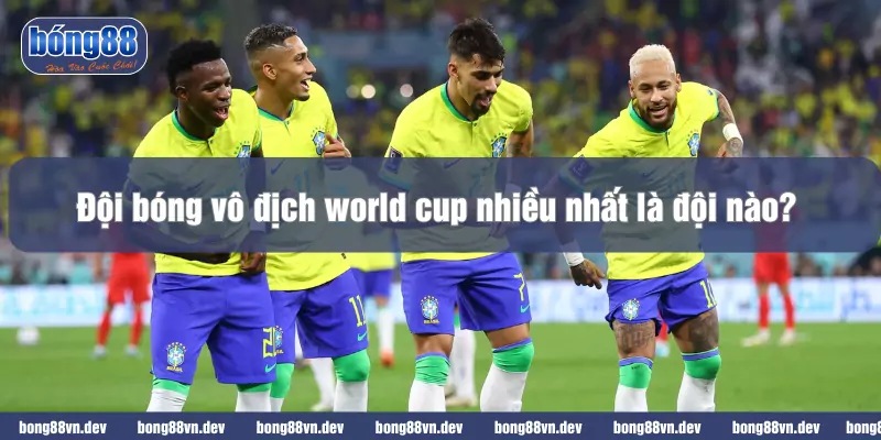 Đội bóng vô địch world cup nhiều nhất
