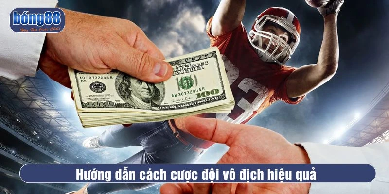 Hướng dẫn cách cá cược đội vô địch hiệu quả
