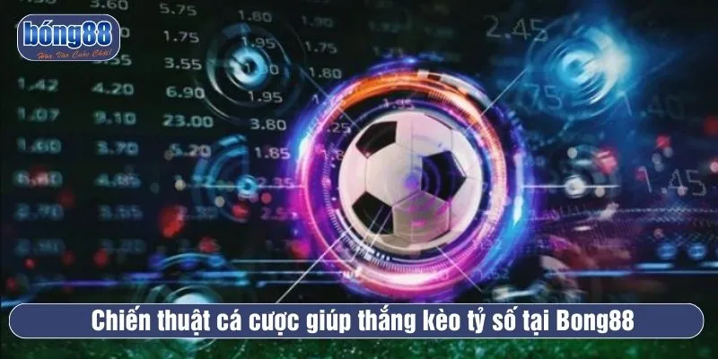 Tận dụng chiến thuật để tối ưu tỷ lệ thắng kèo tỷ số chính xác tại Bong88