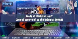 kèo tỷ số chính xác tại nhà cái bong88