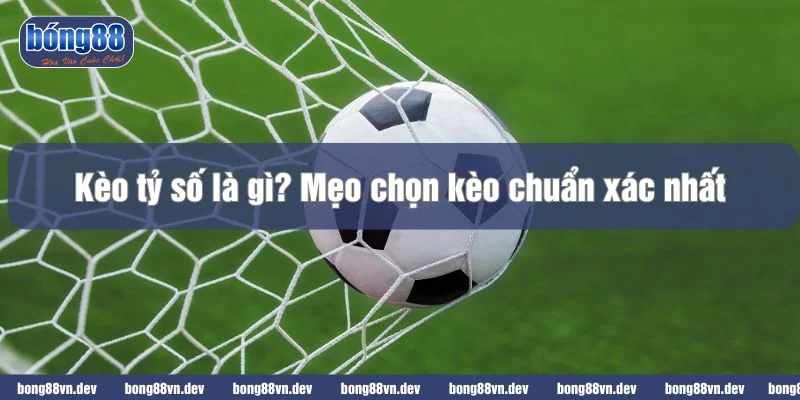 Kèo tỷ số là gì