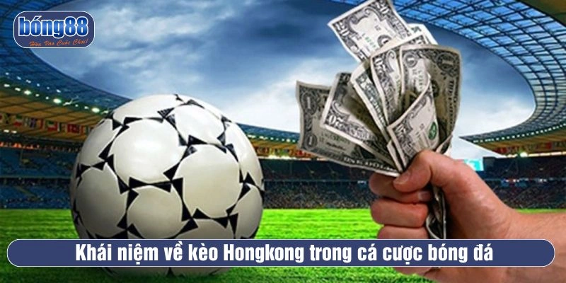 Khái niệm kèo Hongkong là gì trong cá cược bóng đá