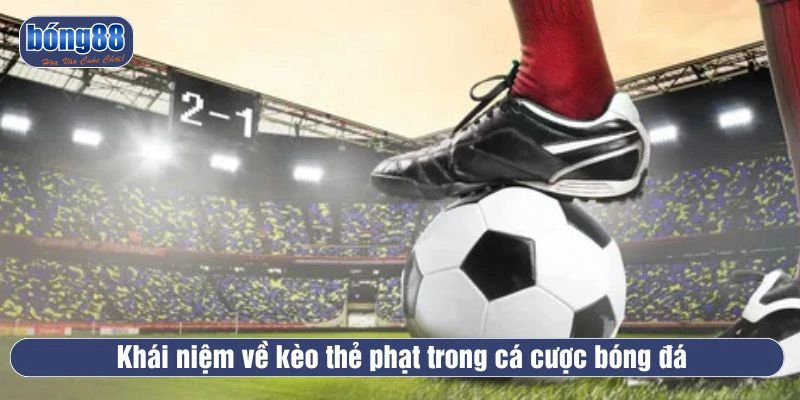 Khái niệm về kèo thẻ phạt là gì