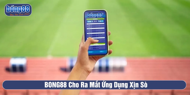 Tải BONG88 giúp bet thủ có cơ hội đặt cược linh hoạt