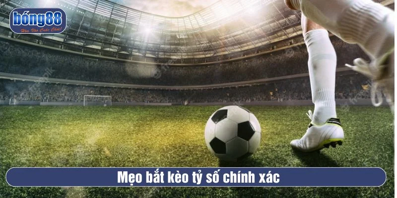 Tham khảo các mẹo cá cược kèo tỷ số chuẩn xác