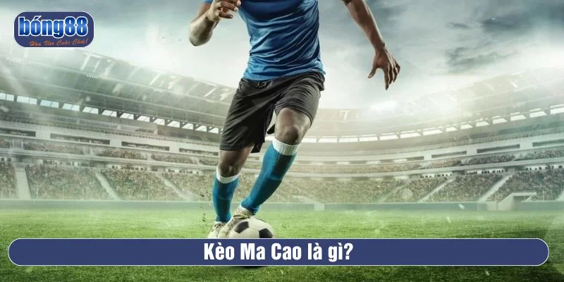 Tìm hiểu về kèo Ma Cao là gì?